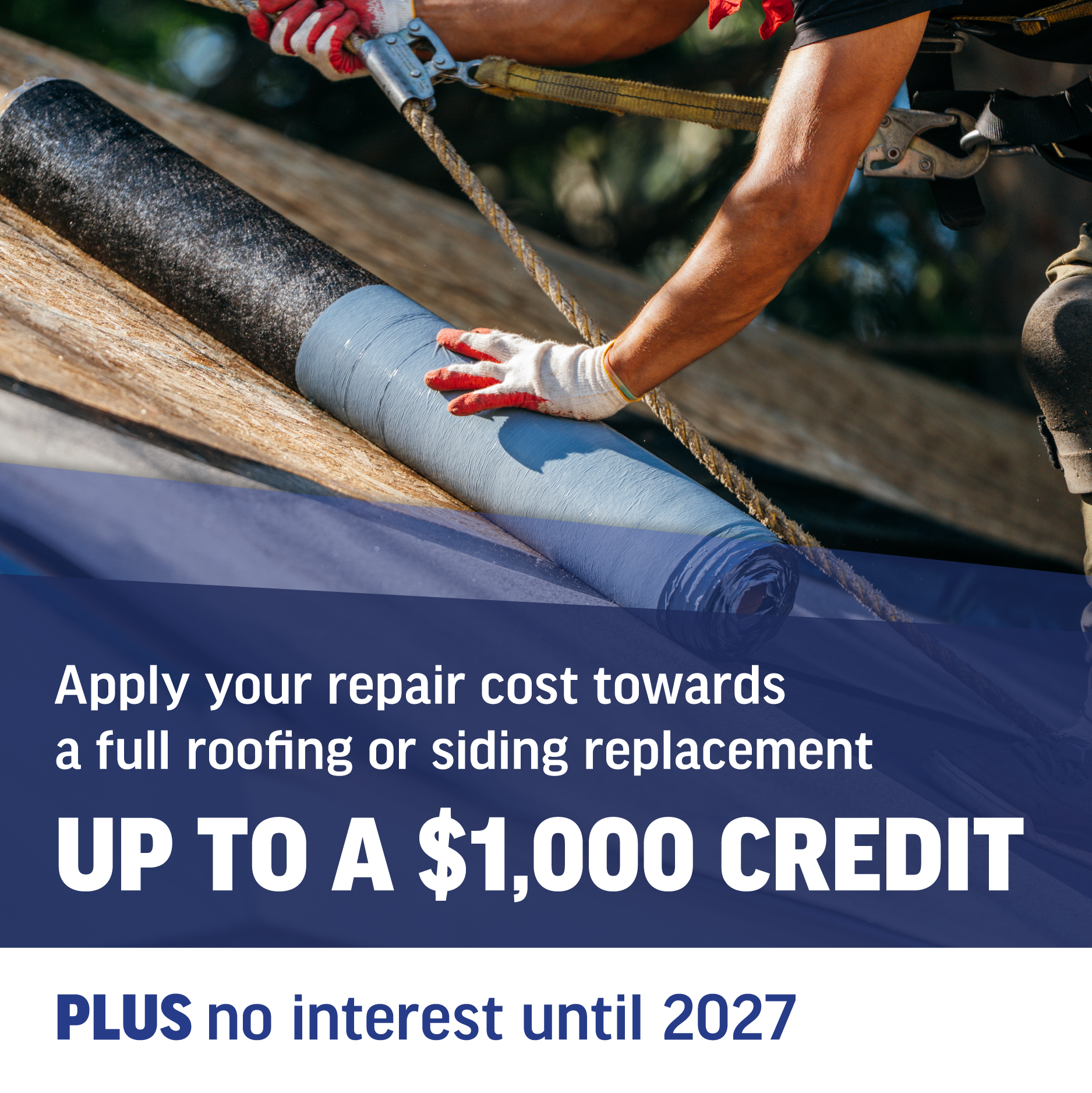 A worker unrolls a roofing material while securing safety lines. Text overlay offers up to a $1,000 credit minus interest until 2027.