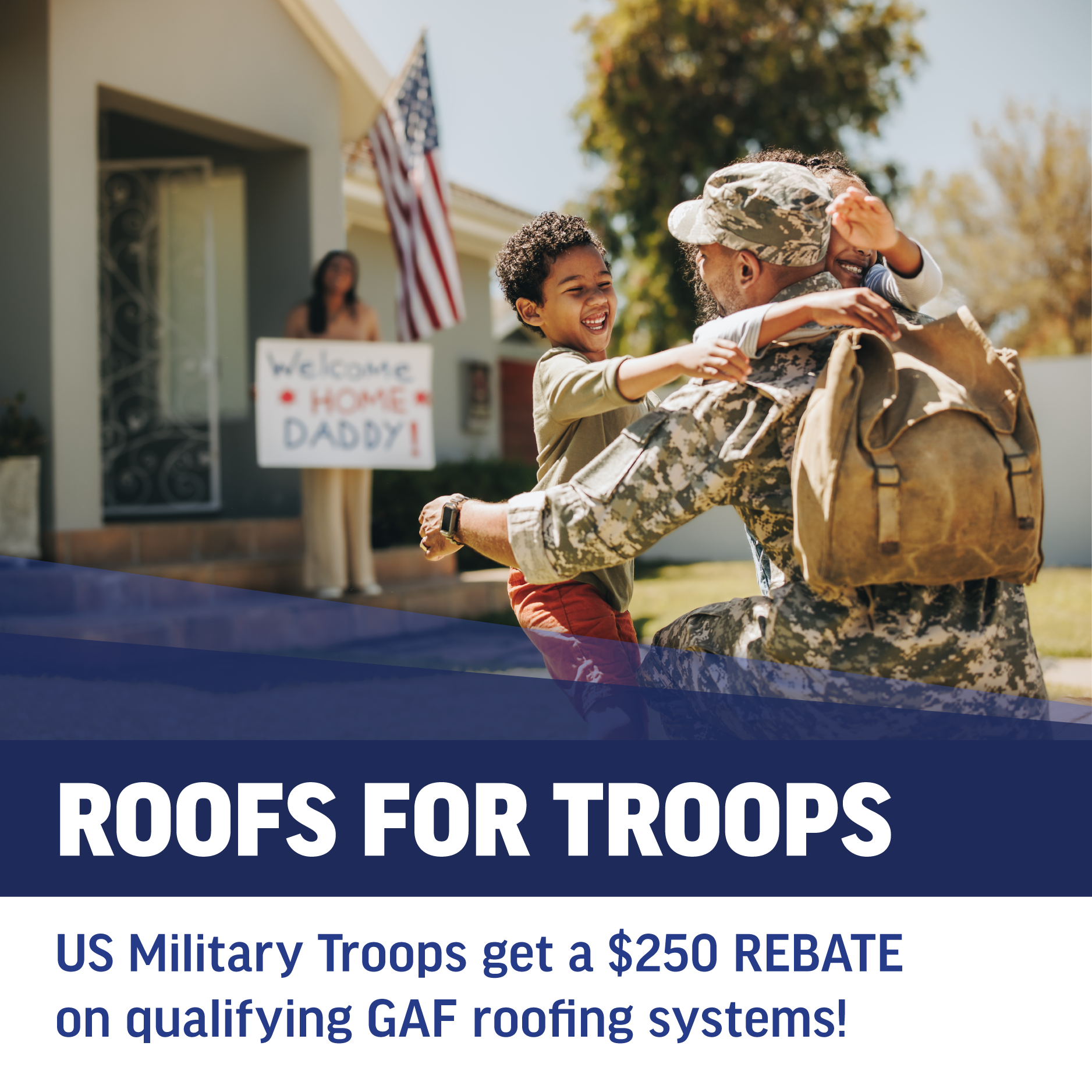 A soldier reunites with his son in front of a home, while a woman holds a 'Welcome Home Daddy' sign. Text promotes a $250 GAF roofing rebate for US military.